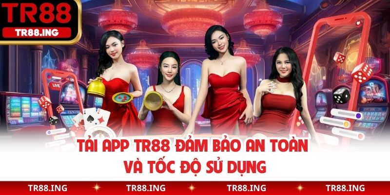 Tải app TR88 đảm bảo an toàn và tốc độ sử dụng